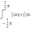 Int(abs(sin(x)),x = -1/2*Pi .. 1/2*Pi)